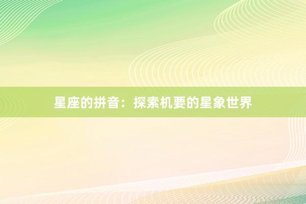 星座的拼音：探索机要的星象世界